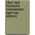 Über Das Römische Münzwesen (German Edition)