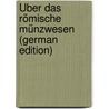 Über Das Römische Münzwesen (German Edition) door Théodor Mommsen