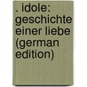 . Idole: Geschichte Einer Liebe (German Edition) by Rosa 1858-Mayreder Frau