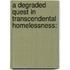 A Degraded Quest in Transcendental Homelessness: