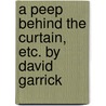A Peep behind the Curtain, etc. By David Garrick by Unknown