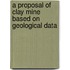 A Proposal Of Clay Mine Based On Geological Data