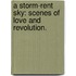 A Storm-Rent Sky: scenes of love and revolution.