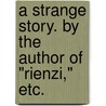 A Strange Story. By the author of "Rienzi," etc. by Edward George Bulwer-Lytton