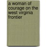 A Woman of Courage on the West Virginia Frontier door Robert Thompson