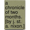 A chronicle of two months. [By J. St. A. Nixon.] door J. St. Arnaud Nixon