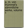 A. M. Von Thümmel's Sämmtliche Werke, Volume 1 by Moritz August Von Thümmel