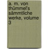 A. M. Von Thümmel's Sämmtliche Werke, Volume 3 door Moritz August Von Thümmel