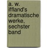 A. W. Iffland's Dramatische Werke, sechster Band by August Wilhelm Iffland