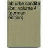 Ab Urbe Condita Libri, Volume 4 (German Edition) door Livy Livy