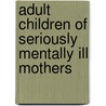 Adult Children of Seriously Mentally Ill Mothers by Kathleen Leclear O'Connell