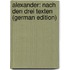 Alexander: Nach Den Drei Texten (German Edition)