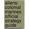Aliens: Colonial Marines Official Strategy Guide by Tim Bogenn