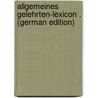 Allgemeines Gelehrten-Lexicon . (German Edition) door Gottlieb Jöcher Christian