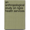 An Anthropological Study On Ngos Health Services by Anadi Kumar Bhattacharjee