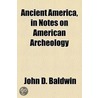 Ancient America, in Notes on American Archeology by John D. Baldwin