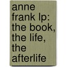 Anne Frank Lp: The Book, The Life, The Afterlife by Francine Prose
