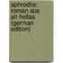 Aphrodite: Roman Aus Alt-Hellas (German Edition)