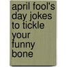 April Fool's Day Jokes to Tickle Your Funny Bone door Amelia Laroche
