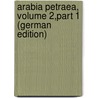 Arabia Petraea, Volume 2,part 1 (German Edition) door Musil Alois