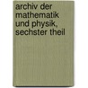 Archiv der Mathematik und Physik, sechster Theil door Onbekend