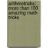 Arithmetricks: More Than 100 Amazing Math Tricks