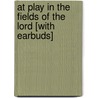 At Play in the Fields of the Lord [With Earbuds] door Peter Matthiesssen