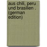 Aus Chili, Peru Und Brasilien . (German Edition) door Bibra Ernst