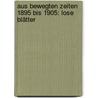 Aus bewegten Zeiten 1895 bis 1905: Lose Blätter door Penízek Josef