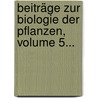 Beiträge Zur Biologie Der Pflanzen, Volume 5... by Unknown