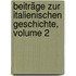 Beiträge Zur Italienischen Geschichte, Volume 2