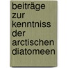 Beiträge Zur Kenntniss Der Arctischen Diatomeen by Per Teodor Cleve