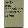 Bertolt Brecht - Lebenskunst in finsteren Zeiten door Jan Knopf