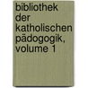 Bibliothek Der Katholischen Pädogogik, Volume 1 by Franz Xaver Kunz