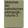 Bibliothek Der Katholischen Pädogogik, Volume 3 door Onbekend