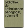 Bibliothek Der Katholischen Pädogogik, Volume 8 by Unknown
