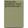 Bildung Der Geistlichen Durch Geistesübungen... by Conrad Tanner