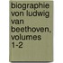 Biographie Von Ludwig Van Beethoven, Volumes 1-2