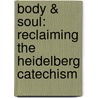 Body & Soul: Reclaiming the Heidelberg Catechism by M. Craig Barnes
