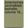 Botanisches Zentralblatt: Beihefte, Volume 16... door Onbekend