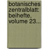Botanisches Zentralblatt: Beihefte, Volume 23... by Unknown