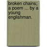 Broken Chains; a poem ... By a Young Englishman. door Onbekend