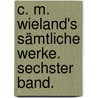 C. M. Wieland's sämtliche Werke. Sechster Band. by Christoph Martin Wieland