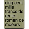 Cinq cent mille francs de rente: roman de moeurs door Désiré Véron Louis