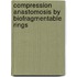 Compression Anastomosis by Biofragmentable Rings