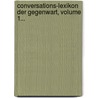 Conversations-lexikon Der Gegenwart, Volume 1... door Onbekend