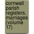 Cornwall Parish Registers. Marriages (Volume 17)