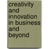 Creativity and Innovation in Business and Beyond