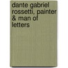 Dante Gabriel Rossetti, Painter & Man of Letters by Frank Rutter