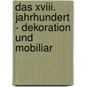 Das Xviii. Jahrhundert - Dekoration Und Mobiliar by Richard Graul